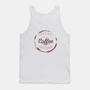 Mornings are for coffee and contemplation Tank Top